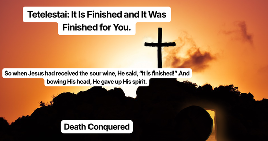 Tetelestai: What “It Is Finished” Really Means